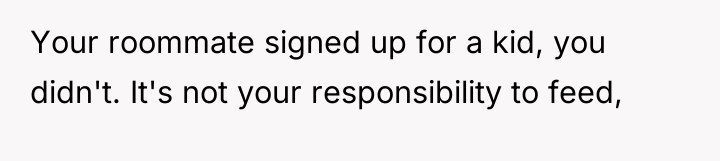 Your roommate signed up for a kid, you didn't. It's...