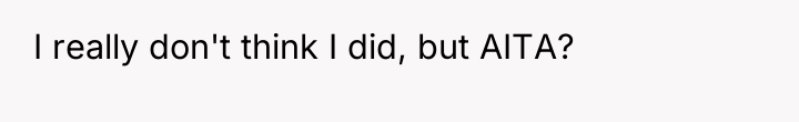 I really don't think I did, but AITA?