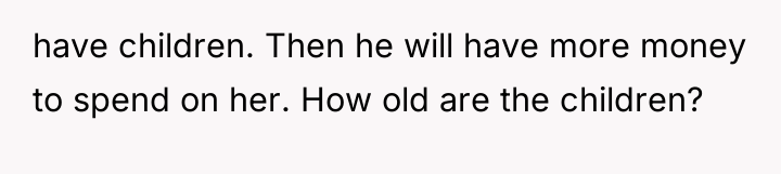 have children. Then he will have more money to spend...