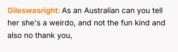 Gileswasright As an Australian can you tell her she's a...