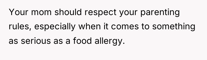Your mom should respect your parenting rules, especially when it...