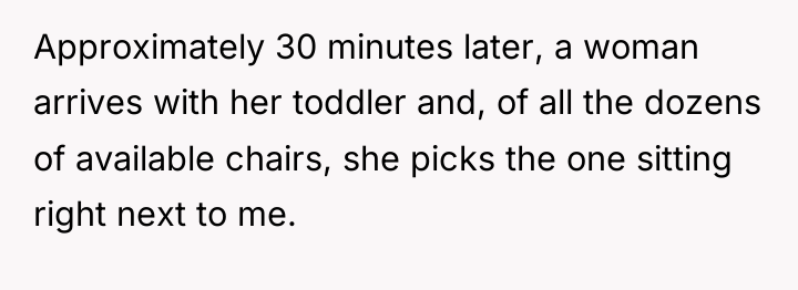Approximately 30 minutes later, a woman arrives with her toddler...