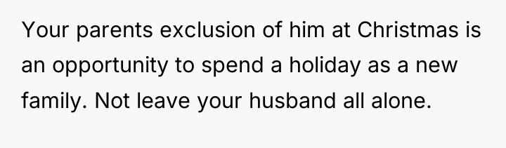 Your parents exclusion of him at Christmas is an opportunity...