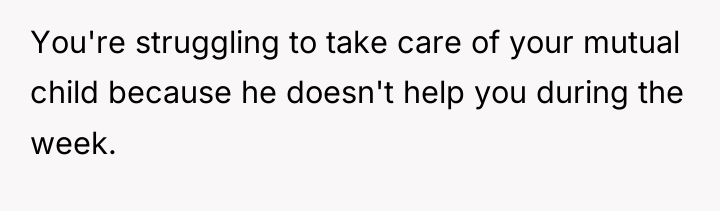 You're struggling to take care of your mutual child because...