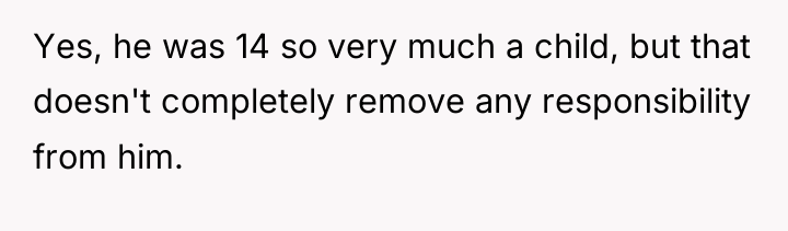 Yes, he was 14 so very much a child, but...