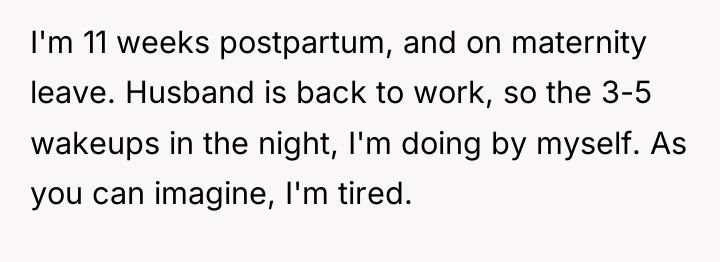 I'm 11 weeks postpartum, and on maternity leave. Husband is...