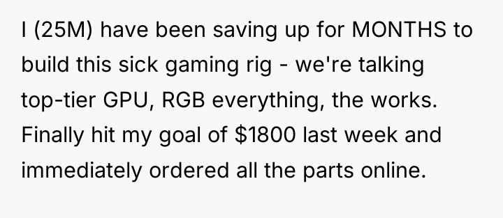 I (25M) have been saving up for MONTHS to build...