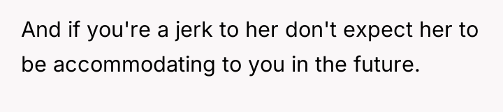 And if you're a jerk to her don't expect her...