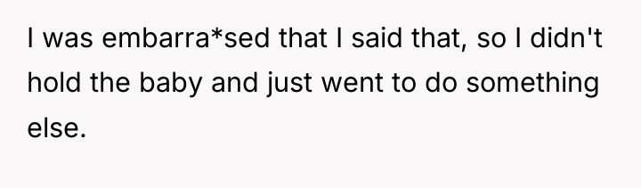 I was embarra*sed that I said that, so I didn't...
