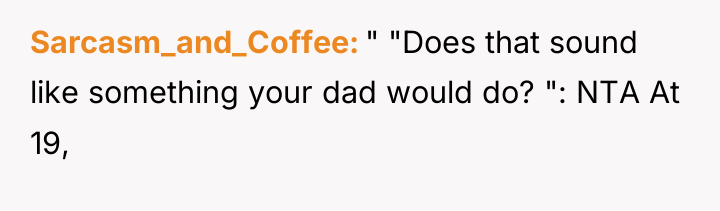 Sarcasm_and_Coffee " "Does that sound like something your dad would...