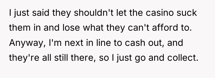 I just said they shouldn't let the casino suck them...