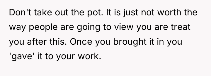 Don't take out the pot. It is just not worth...