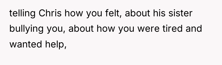 telling Chris how you felt, about his sister bullying you,...