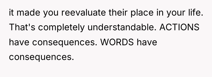 it made you reevaluate their place in your life. That's...