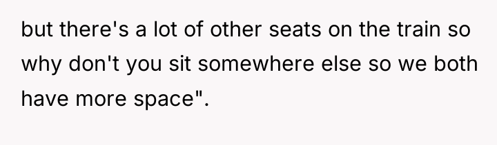 but there's a lot of other seats on the train...