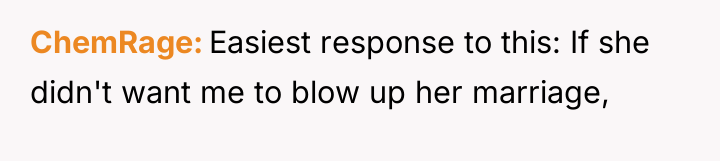 ChemRage Easiest response to this: If she didn't want me...