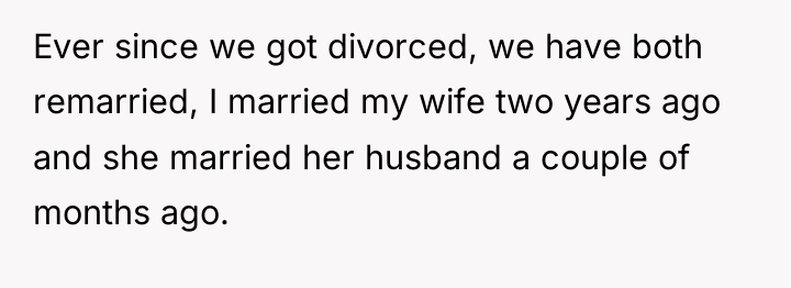 Ever since we got divorced, we have both remarried, I...