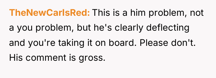 TheNewCarIsRed This is a him problem, not a you problem,...