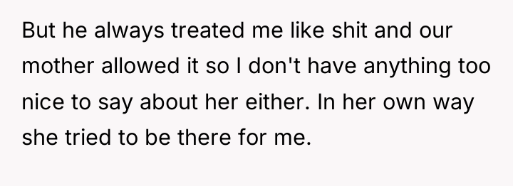 But he always treated me like shit and our mother...