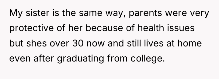 My sister is the same way, parents were very protective...