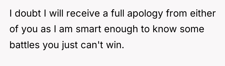 I doubt I will receive a full apology from either...
