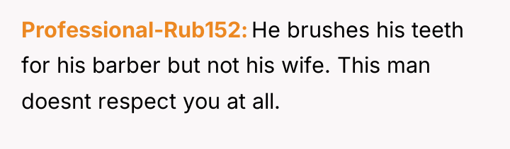Professional-Rub152 He brushes his teeth for his barber but not...