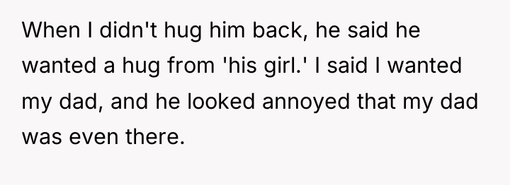 When I didn't hug him back, he said he wanted...