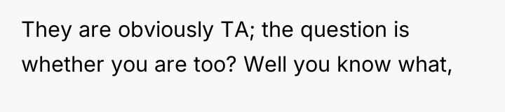 They are obviously TA; the question is whether you are...