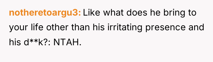 notheretoargu3 Like what does he bring to your life other...