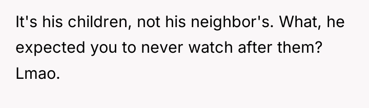 It's his children, not his neighbor's. What, he expected you...