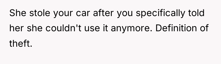 She stole your car after you specifically told her she...