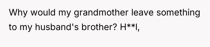 Why would my grandmother leave something to my husband's brother?...