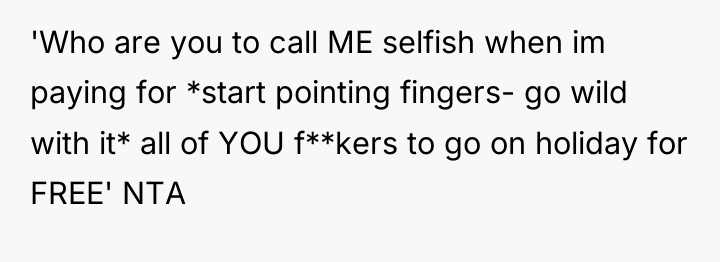 'Who are you to call ME selfish when im paying...