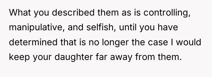 What you described them as is controlling, manipulative, and selfish,...