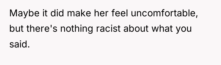Maybe it did make her feel uncomfortable, but there's nothing...