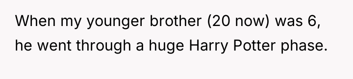 When my younger brother (20 now) was 6, he went...