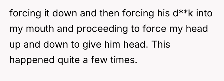 forcing it down and then forcing his d**k into my...
