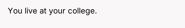 You live at your college.