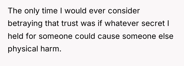 The only time I would ever consider betraying that trust...