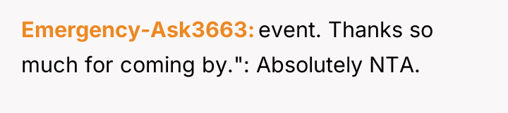 Emergency-Ask3663 event. Thanks so much for coming by.": Absolutely NTA.