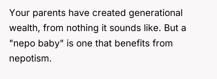 Your parents have created generational wealth, from nothing it sounds...