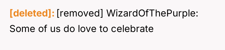 [deleted] [removed] WizardOfThePurple: Some of us do love to celebrate