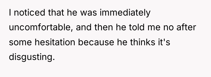I noticed that he was immediately uncomfortable, and then he...