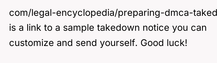 com/legal-encyclopedia/preparing-dmca-takedown-notice.html) is a link to a sample takedown notice you...