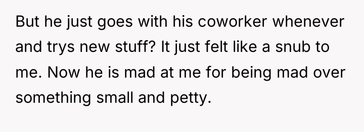 But he just goes with his coworker whenever and trys...