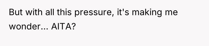 But with all this pressure, it's making me wonder... AITA?