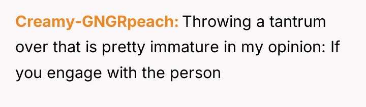 Creamy-GNGRpeach Throwing a tantrum over that is pretty immature in...