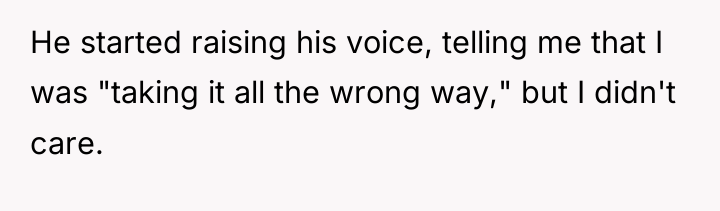 He started raising his voice, telling me that I was...