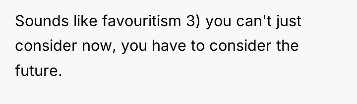Sounds like favouritism 3) you can't just consider now, you...