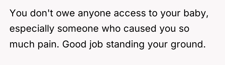 You don't owe anyone access to your baby, especially someone...